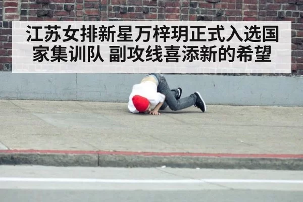 江苏女排新星万梓玥正式入选国家集训队 副攻线喜添新的希望